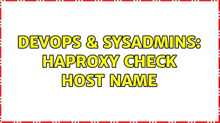 DevOps & SysAdmins: HAProxy check host name Content