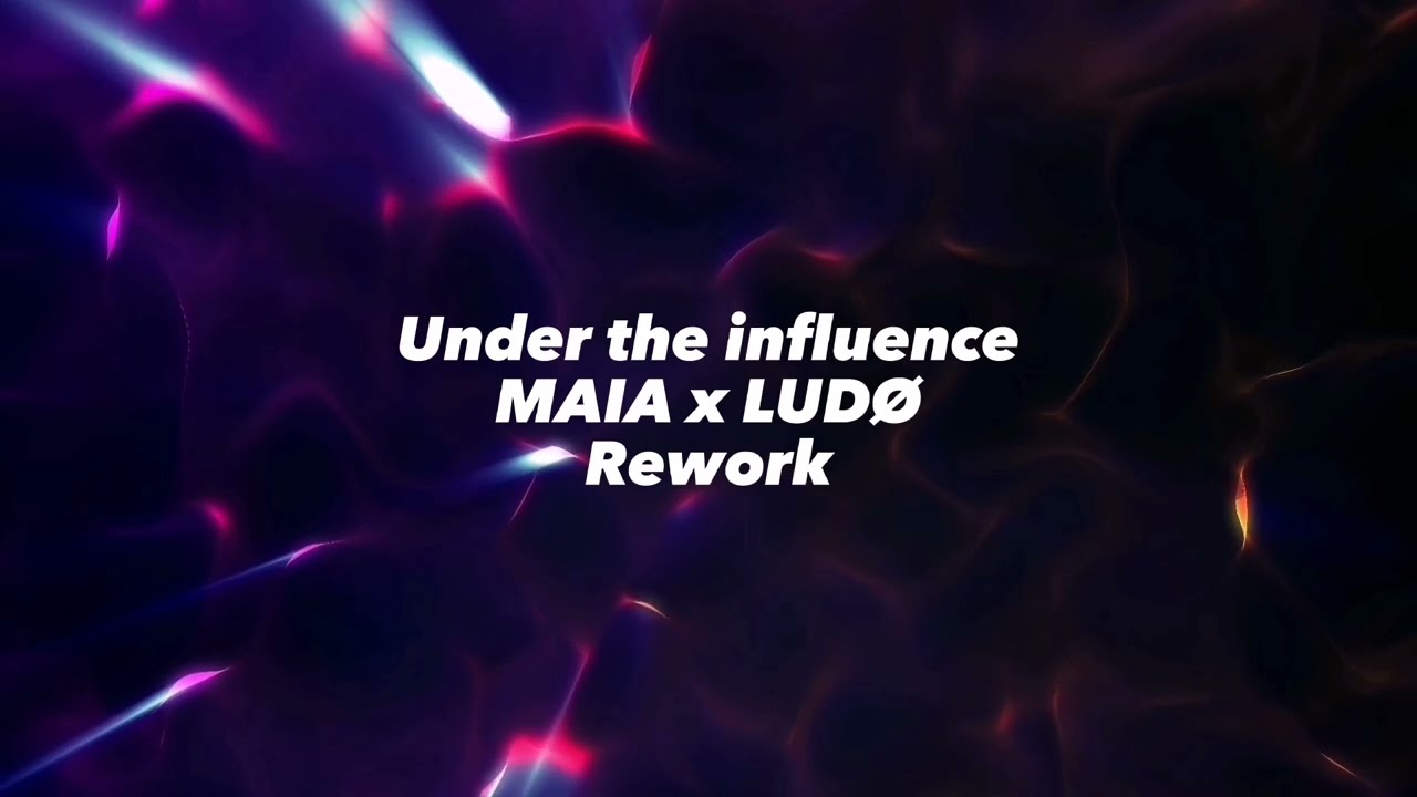 Under the influence- Maia X LUDØ ( Rework )