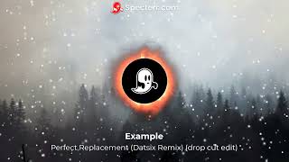 Example - Perfect Replacement (Datsik Remix) (drop cut edit)