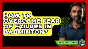 How To Overcome Fear Of Failure In Badminton? - The Racket Xpert