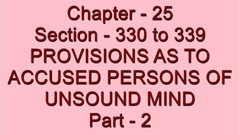 Section - 330 to 339 of CRPC - Provisions as to Accused Persons of Unsound mind