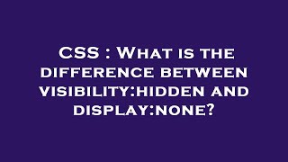 CSS : What is the difference between visibility:hidden and display:none?