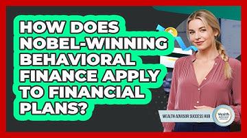 How Does Nobel-winning Behavioral Finance Apply To Financial Plans? - Wealth Advisor Success Hub