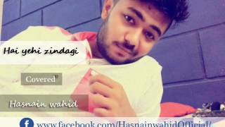 Hai yehi zindagi | Cover | Hasnain wahid