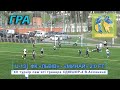 ФК «Львів» - «Минай» 2:0 (0:0) Гра. XII турнір пам`яті тренера СДЮШОР-4 В.Асланяна. 29.04.2021