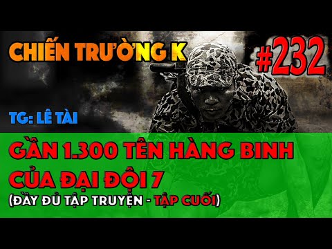 CHIẾN TRƯỜNG K: GẦN 1.300 TÊN HÀNG BINH CỦA ĐẠI ĐỘI 7 - TG LÊ TÀI (3) | HỒI KÝ CHIẾN TRƯỜNG K | #232