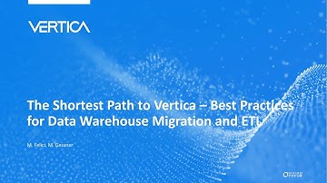 The Shortest Path to Vertica – Best Practices for Data Warehouse Migration and ETL