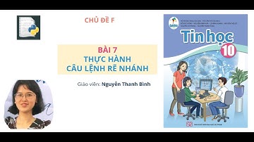 TIN HỌC 10 - CHỦ ĐỀ F - CÁNH DIỀU:: BÀI 7. THỰC HÀNH CÂU LỆNH RẼ NHÁNH