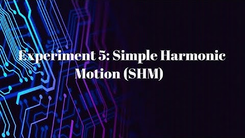 Experiment 5: Simple Harmonic Motion (SHM)