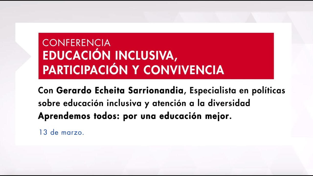 Educación inclusiva, participación y convivencia, Gerardo Echeita · Conferencia Completa