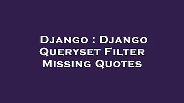 Django : Django Queryset Filter Missing Quotes