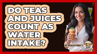 Do Teas And Juices Count As Water Intake?