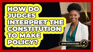 How Do Judges Interpret The Constitution To Make Policy? - Justice System Explained