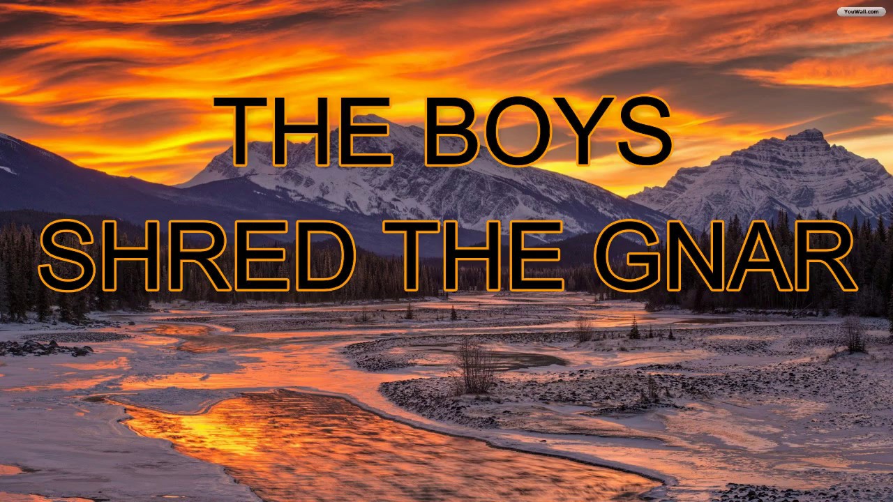 GODS GIFT PRESENTS: The Boys Shred The GNAR.