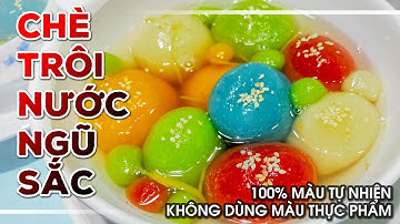 CÁCH NẤU CHÈ TRÔI NƯỚC NGŨ SẮC| Nước chè trong viên chè mềm dẻo đến vài ngày, cách lấy màu từ rau củ