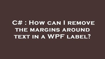 C# : How can I remove the margins around text in a WPF label?