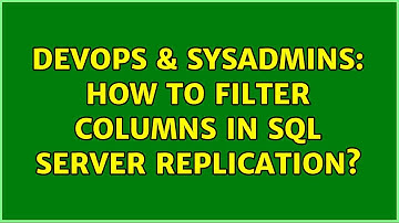 DevOps & SysAdmins: How to filter columns in SQL Server replication?