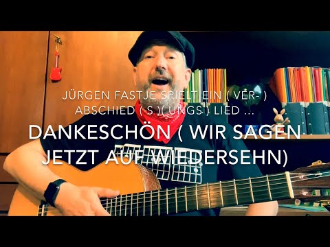 Dankeschön ( Wir sagen jetzt auf Wiedersehen ), (M.&T.: Jürgen Fastje ), h.v. JF !