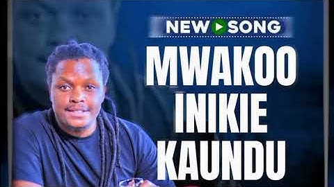 MWAKOO INIKIE KAUNDU MAIMA NEW LATEST OFFICIAL SONG ( NGOMMA)