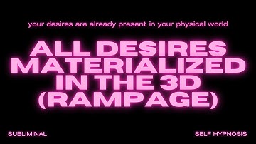 All Desires Materialized in the 3D (Rampage) – Manifest Your Dreams into Physical Reality