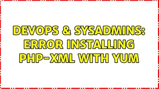 DevOps & SysAdmins: Error installing php-xml with yum Net Worth