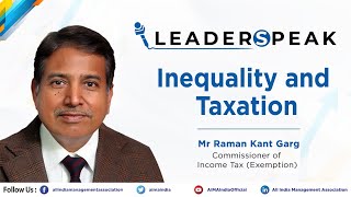 Inequality and Taxation –  AIMA LeaderSpeak Session with Raman Kant Garg, Income Tax Commissioner