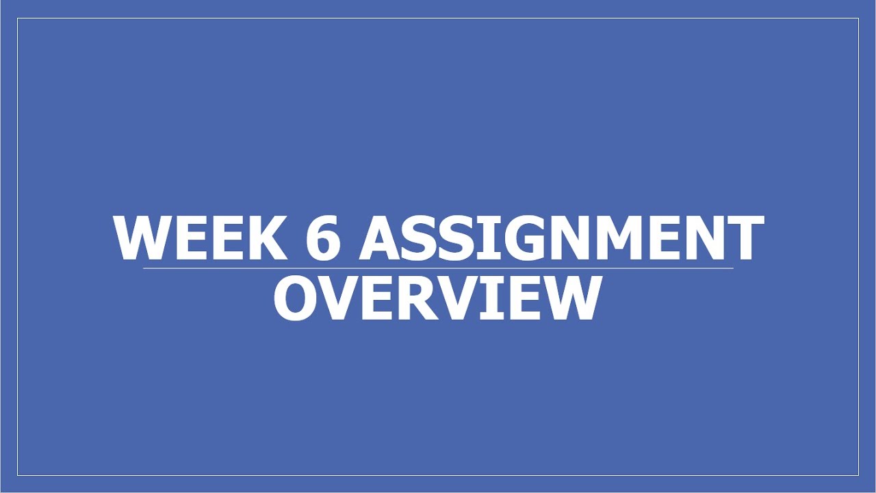 Week 6 Assignment Overview - YouTube