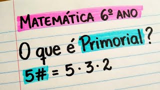 Matemática 6 Ano: Como Calcular o PRIMORIAL de um Número na Prática