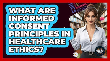 What Are Informed Consent Principles In Healthcare Ethics? - The Ethical Compass