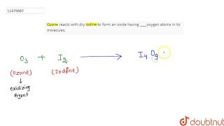Ozone Reacts With Dry Iodine To Form An Oxide Having ____oxygen Atoms In Its Molecules. | 12 | P... Ozone Reacts With Dry Iodine To Form An Oxide Having ____oxygen Atoms In Its Molecules. | 12 | P...