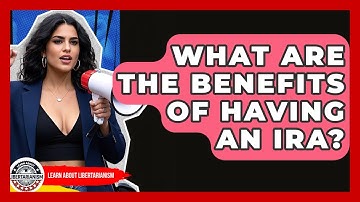 What Are The Benefits Of Having An IRA? - Learn About Libertarianism
