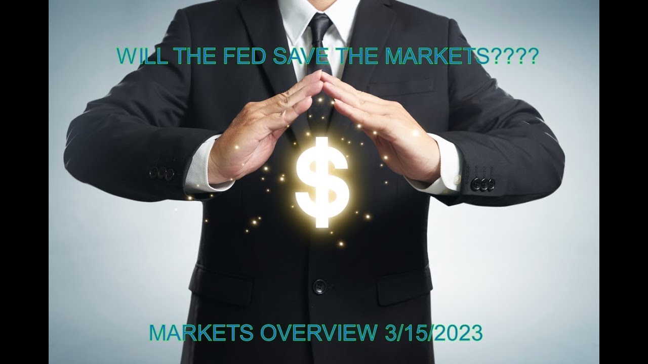 WILL THE FED SAVE THE MARKETS!!!!!!! MARKETS OVERVIEW 3/15/2023