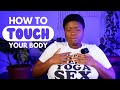 How To Touch Your Body (and enjoy it!)