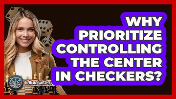 Why Prioritize Controlling The Center In Checkers?