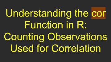Understanding the cor Function in R: Counting Observations Used for Correlation
