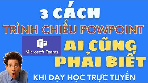 3 Cách trình chiếu powpoint khi dạy học trực tuyến || Tùng bê