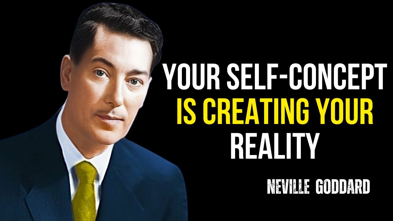 Your Self-Concept Is Creating Your Reality Change Your SelfConcept,Change Everything Neville Goddard