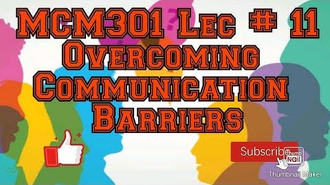MCM301|| Lecture#11|| Overcoming Communication Barriers