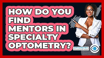How Do You Find Mentors In Specialty Optometry? - Optometry Knowledge Base