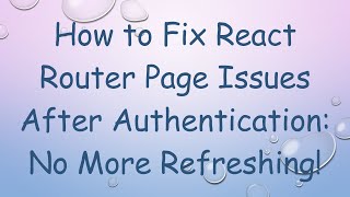 How to Fix React Router Page Issues After Authentication: No More Refreshing!