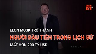 ELON MUSK TRỞ THÀNH NGƯỜI ĐẦU TIÊN TRONG LỊCH SỬ MẤT HƠN 200 TỶ USD  | VTC9