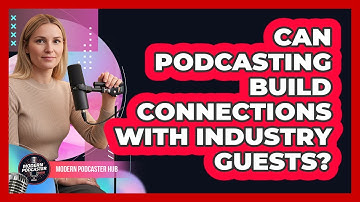 Can Podcasting Build Connections with Industry Guests?
