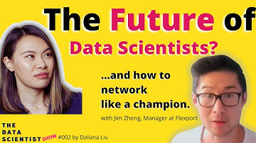The future of data scientists; network like a champion. Jim Zheng - The Data Scientist Show #002