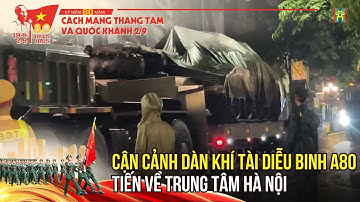 Cận cảnh dàn khí tài tiến về trung tâm Hà Nội sẵn sàng cho Lễ diễu binh A80