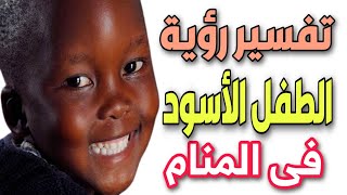 تفسير حلم الطفل الأسود فى المنام لابن سيرين