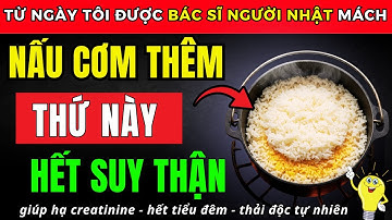 Người thận yếu: Cứ NẤU CƠM THÊM THỨ NÀY, giúp hút sạch creatinine dư thừa, thận khỏe lên trông thấy