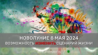 Возможность ИЗМЕНИТЬ жизненный сценарий. Новолуние 8.05.2024