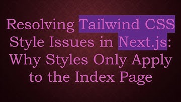 Resolving Tailwind CSS Style Issues in Next.js: Why Styles Only Apply to the Index Page
