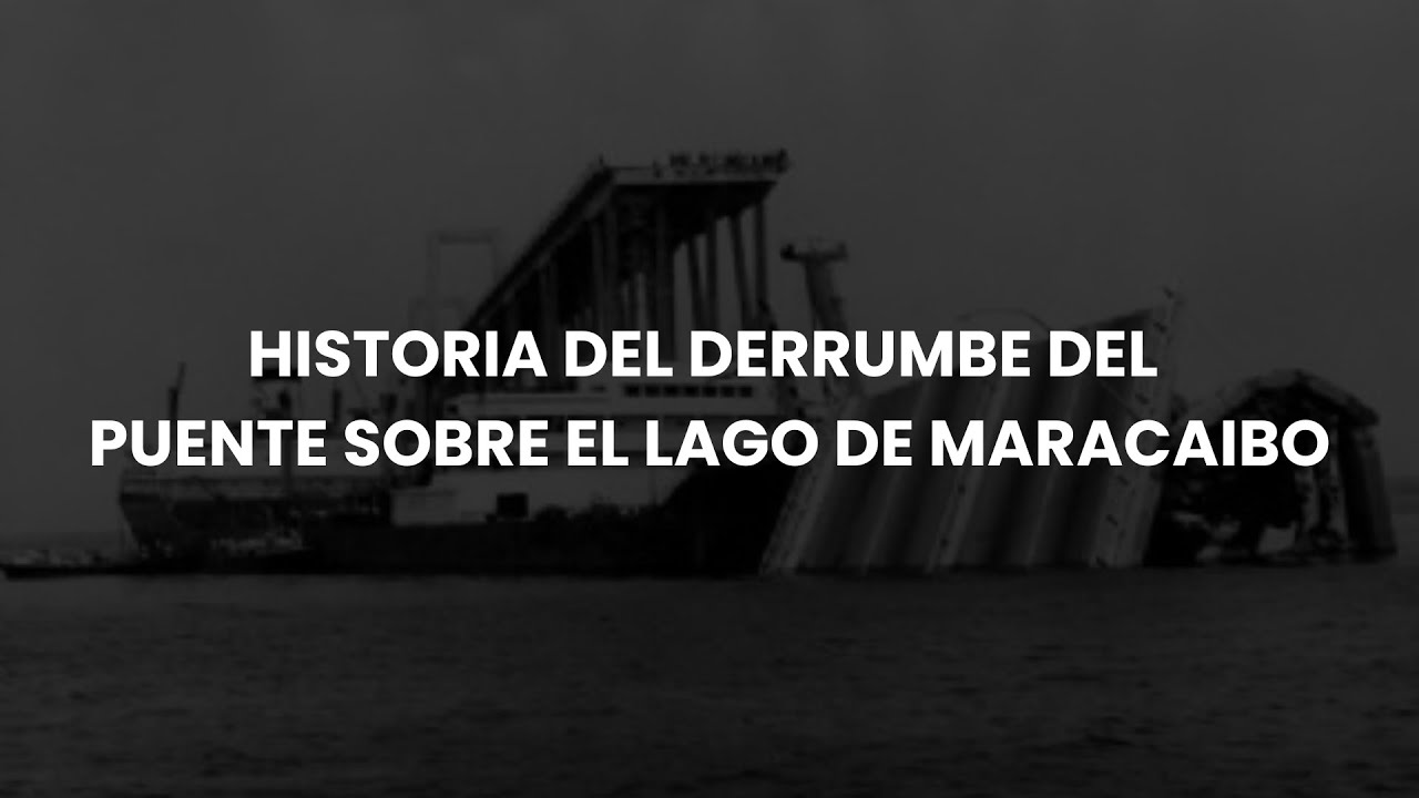 HISTORIA DEL DERRUMBE DEL PUENTE SOBRE EL LAGO DE MARACAIBO