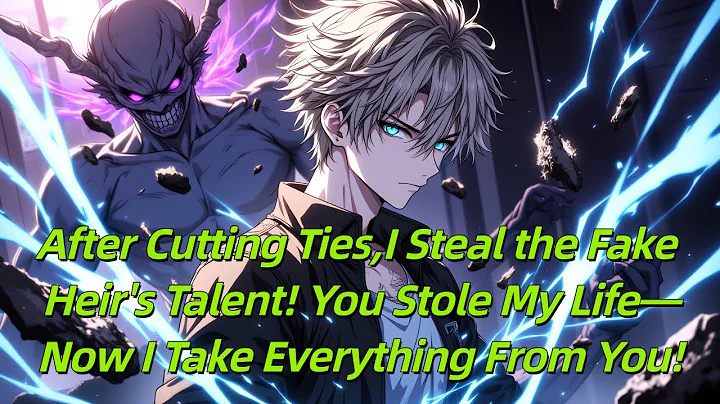 After Cutting Ties,I Steal the Fake Heir's Talent! You Stole My Life—Now I Take Everything From You!